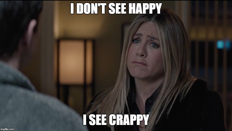 I DON'T SEE HAPPY; I SEE CRAPPY | image tagged in crappy,happy | made w/ Imgflip meme maker