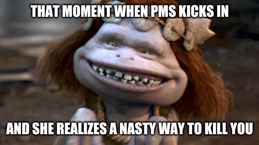 Beware of this look. Just throw chocolate and run! | THAT MOMENT WHEN PMS KICKS IN; AND SHE REALIZES A NASTY WAY TO KILL YOU | image tagged in memes,pms,murder | made w/ Imgflip meme maker
