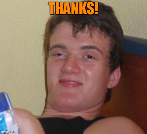 10 Guy Meme | THANKS! | image tagged in memes,10 guy | made w/ Imgflip meme maker