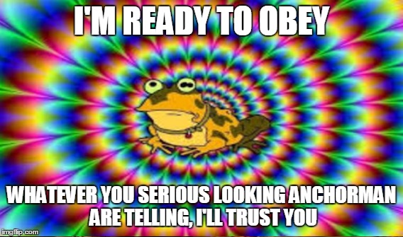 I'M READY TO OBEY WHATEVER YOU SERIOUS LOOKING ANCHORMAN ARE TELLING, I'LL TRUST YOU | made w/ Imgflip meme maker