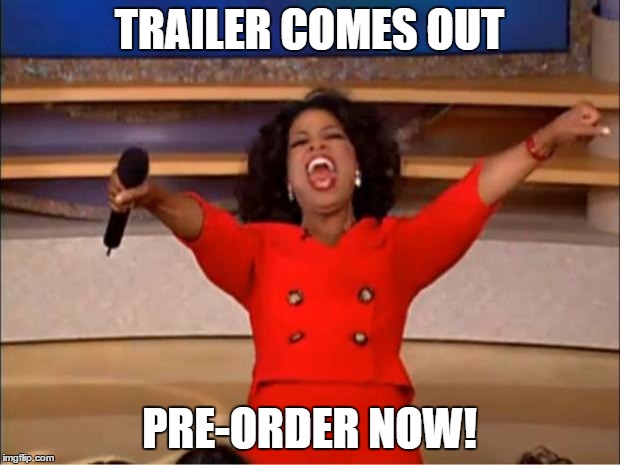 Oprah You Get A Meme | TRAILER COMES OUT; PRE-ORDER NOW! | image tagged in memes,oprah you get a | made w/ Imgflip meme maker