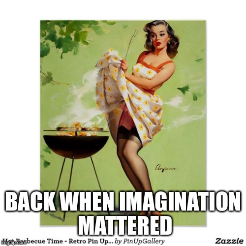 BACK WHEN IMAGINATION MATTERED | made w/ Imgflip meme maker