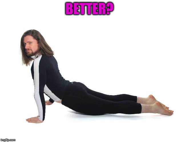 BETTER? | made w/ Imgflip meme maker