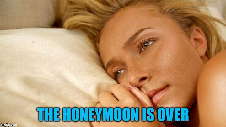 hayden sad | THE HONEYMOON IS OVER | image tagged in hayden sad | made w/ Imgflip meme maker