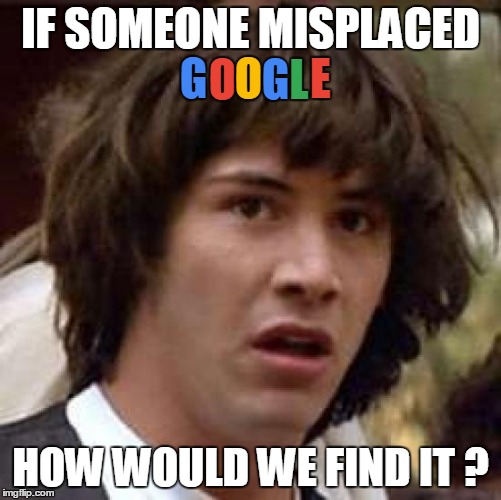 DuckDuckGo It...just doesn't have the same ring | IF SOMEONE MISPLACED; G; E; G; L; O; O; HOW WOULD WE FIND IT ? | image tagged in memes,conspiracy keanu,google | made w/ Imgflip meme maker