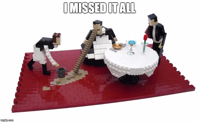 Monty python spew lego  | I MISSED IT ALL | image tagged in monty python spew lego | made w/ Imgflip meme maker