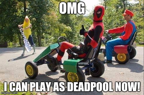 Deadpool Vs Mario | OMG; I CAN PLAY AS DEADPOOL NOW! | image tagged in deadpool vs mario | made w/ Imgflip meme maker