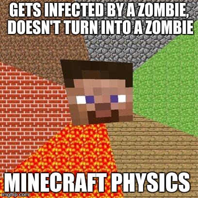 Minecraft Steve | GETS INFECTED BY A ZOMBIE, DOESN'T TURN INTO A ZOMBIE; MINECRAFT PHYSICS | image tagged in minecraft steve | made w/ Imgflip meme maker