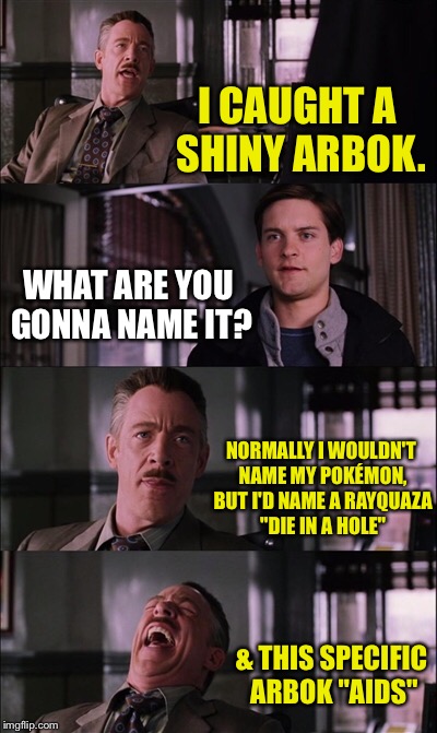 I was inspired by my own comments :') | I CAUGHT A SHINY ARBOK. WHAT ARE YOU GONNA NAME IT? NORMALLY I WOULDN'T NAME MY POKÉMON, BUT I'D NAME A RAYQUAZA "DIE IN A HOLE"; & THIS SPECIFIC ARBOK "AIDS" | image tagged in memes,spiderman laugh,pokemon,aids | made w/ Imgflip meme maker