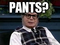 If its not Scottish | PANTS? | image tagged in if its not scottish | made w/ Imgflip meme maker