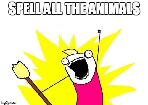 X All The Y Meme | SPELL ALL THE ANIMALS | image tagged in memes,x all the y | made w/ Imgflip meme maker
