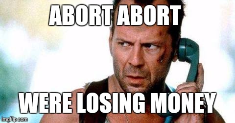 ABORT ABORT WERE LOSING MONEY | made w/ Imgflip meme maker