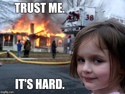 Disaster Girl Meme | TRUST ME. IT'S HARD. | image tagged in memes,disaster girl | made w/ Imgflip meme maker