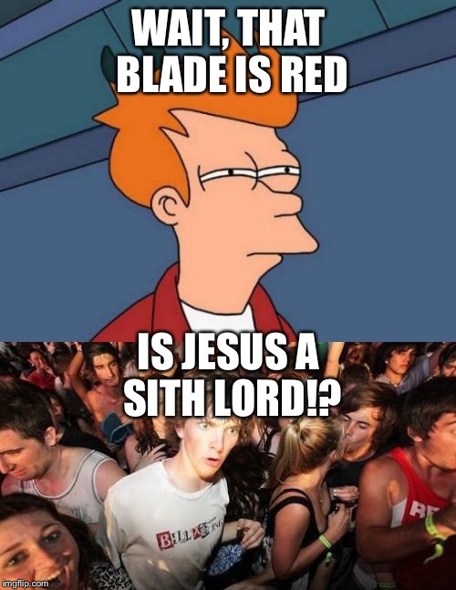 WAIT, THAT BLADE IS RED IS JESUS A SITH LORD!? | made w/ Imgflip meme maker