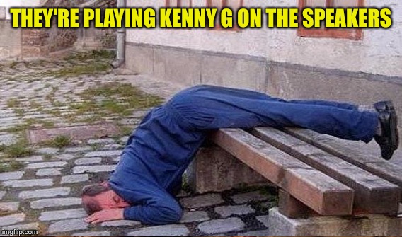 THEY'RE PLAYING KENNY G ON THE SPEAKERS | made w/ Imgflip meme maker