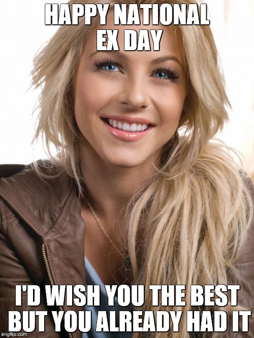 Oblivious Hot Girl Meme | HAPPY NATIONAL EX DAY; I'D WISH YOU THE BEST BUT YOU ALREADY HAD IT | image tagged in memes,oblivious hot girl | made w/ Imgflip meme maker
