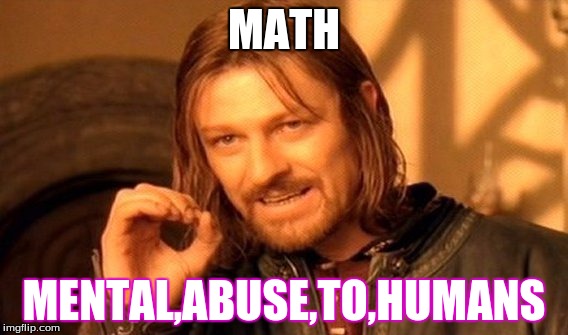 One Does Not Simply Meme | MATH; MENTAL,ABUSE,TO,HUMANS | image tagged in memes,one does not simply | made w/ Imgflip meme maker