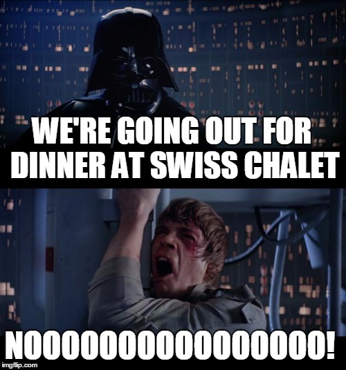 When you're sick of the same family restaurant. | WE'RE GOING OUT FOR DINNER AT SWISS CHALET; NOOOOOOOOOOOOOOOO! | image tagged in memes,star wars no | made w/ Imgflip meme maker
