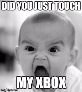 Angry Baby Meme | DID YOU JUST TOUCH; MY XBOX | image tagged in memes,angry baby | made w/ Imgflip meme maker