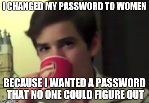 perry 2 | I CHANGED MY PASSWORD TO WOMEN; BECAUSE I WANTED A PASSWORD THAT NO ONE COULD FIGURE OUT | image tagged in perry 2 | made w/ Imgflip meme maker