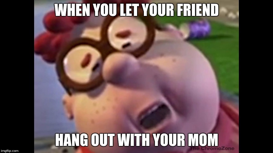 WHEN YOU LET YOUR FRIEND; HANG OUT WITH YOUR MOM | image tagged in i love croissants | made w/ Imgflip meme maker