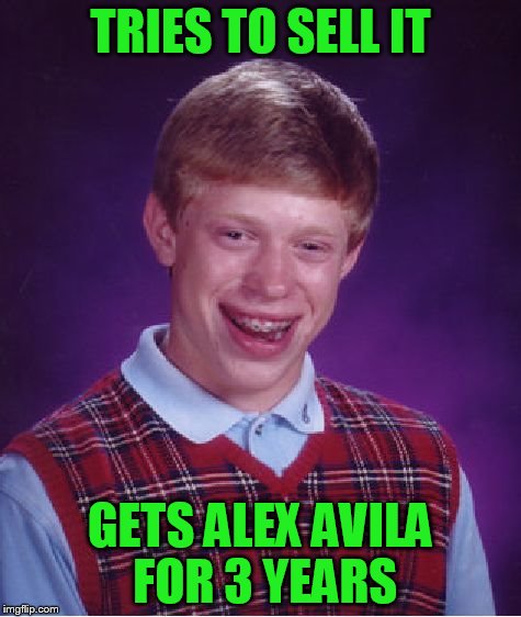 Bad Luck Brian Meme | TRIES TO SELL IT GETS ALEX AVILA FOR 3 YEARS | image tagged in memes,bad luck brian | made w/ Imgflip meme maker