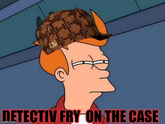 Detectiv fry | DETECTIV FRY 
ON THE CASE | image tagged in memes,futurama fry,scumbag | made w/ Imgflip meme maker