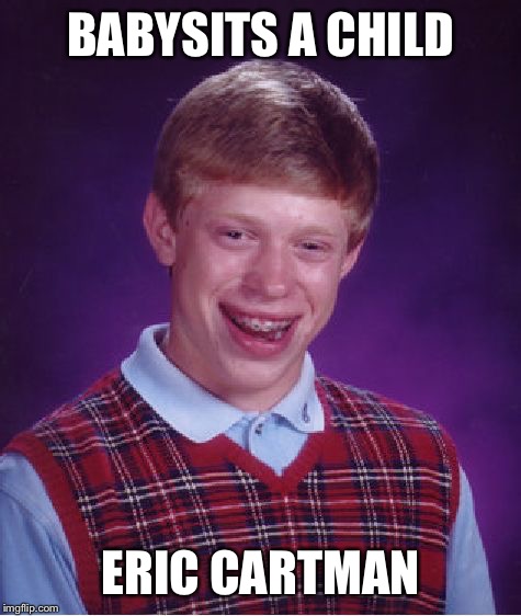 These 2 Probably Won't Go Well Together... | BABYSITS A CHILD; ERIC CARTMAN | image tagged in memes,bad luck brian | made w/ Imgflip meme maker