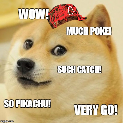 Quick Before Pokemon Week Ends | WOW! MUCH POKE! SUCH CATCH! SO PIKACHU! VERY GO! | image tagged in memes,doge,scumbag | made w/ Imgflip meme maker