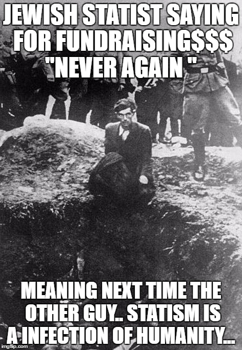 Nazi | JEWISH STATIST SAYING FOR FUNDRAISING$$$  "NEVER AGAIN "; MEANING NEXT TIME THE OTHER GUY.. STATISM IS A INFECTION OF HUMANITY... | image tagged in nazi | made w/ Imgflip meme maker