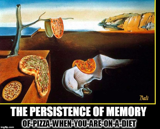 Dali's Diet Dramatically Influenced his Art | THE PERSISTENCE OF MEMORY; OF-PIZZA-WHEN-YOU-ARE-ON-A-DIET | image tagged in vince vance,salvador dali,pizza,dreaming of pizza,when you're on a diet,dali | made w/ Imgflip meme maker