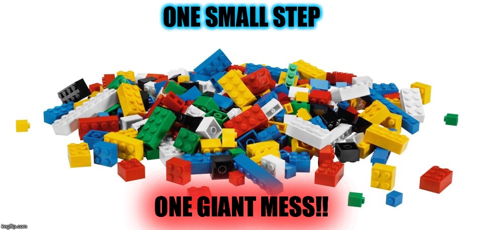 Steping on Legos | ONE SMALL STEP; ONE GIANT MESS!! | image tagged in memes,lego week | made w/ Imgflip meme maker