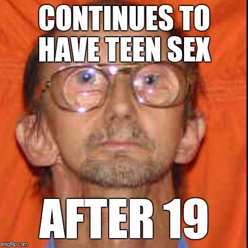 CONTINUES TO HAVE TEEN SEX AFTER 19 | made w/ Imgflip meme maker