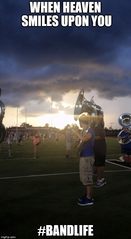 WHEN HEAVEN SMILES UPON YOU; #BANDLIFE | image tagged in marching band | made w/ Imgflip meme maker
