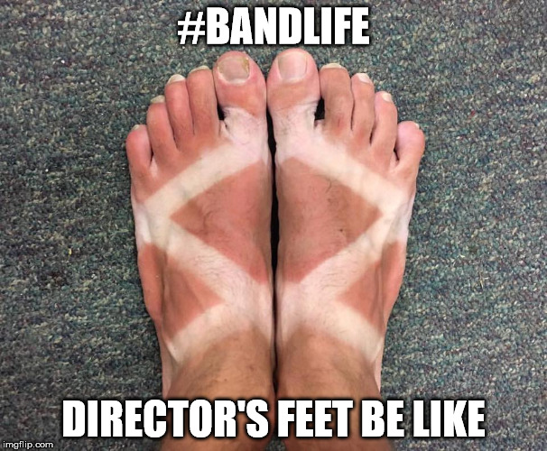 #BANDLIFE; DIRECTOR'S FEET BE LIKE | image tagged in marching band | made w/ Imgflip meme maker