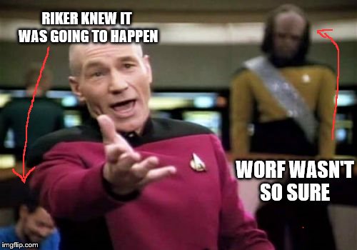 RIKER KNEW IT WAS GOING TO HAPPEN WORF WASN'T SO SURE | image tagged in memes,picard wtf | made w/ Imgflip meme maker