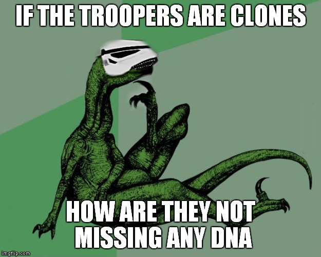 The Philosotrooper..  | IF THE TROOPERS ARE CLONES; HOW ARE THEY NOT MISSING ANY DNA | image tagged in philosotrooper,philosoraptor,stormtrooper | made w/ Imgflip meme maker