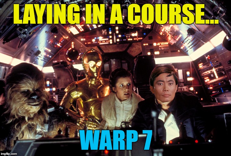 Oh my! | LAYING IN A COURSE... WARP 7 | image tagged in memes,star wars,star trek,tv,movies,sci-fi | made w/ Imgflip meme maker