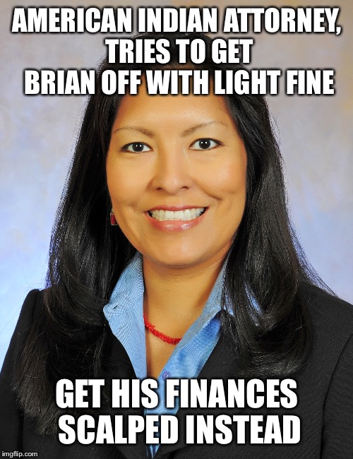 AMERICAN INDIAN ATTORNEY, TRIES TO GET BRIAN OFF WITH LIGHT FINE GET HIS FINANCES SCALPED INSTEAD | made w/ Imgflip meme maker