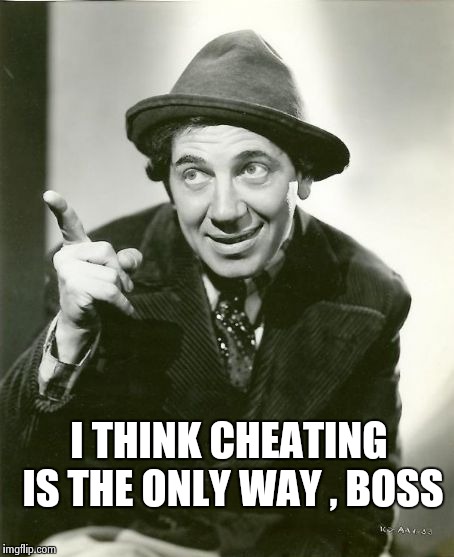 Chico Marx | I THINK CHEATING IS THE ONLY WAY , BOSS | image tagged in chico marx | made w/ Imgflip meme maker