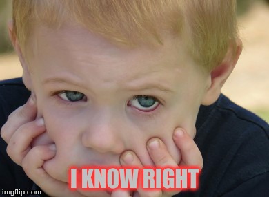 I KNOW RIGHT | made w/ Imgflip meme maker