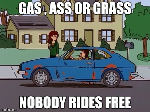 GAS , ASS OR GRASS NOBODY RIDES FREE | image tagged in 1971 pinto | made w/ Imgflip meme maker