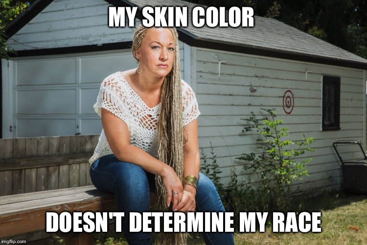 MY SKIN COLOR; DOESN'T DETERMINE MY RACE | image tagged in funny,memes,rachel dolezal,master race | made w/ Imgflip meme maker