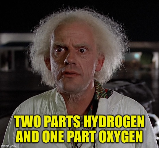 TWO PARTS HYDROGEN AND ONE PART OXYGEN | made w/ Imgflip meme maker