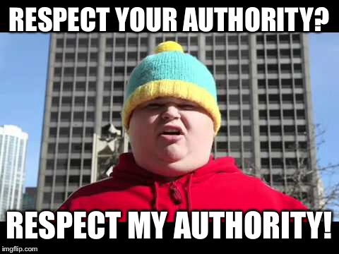 RESPECT YOUR AUTHORITY? RESPECT MY AUTHORITY! | made w/ Imgflip meme maker