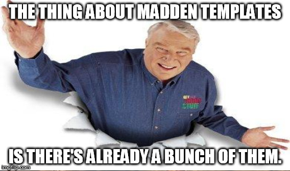 THE THING ABOUT MADDEN TEMPLATES IS THERE'S ALREADY A BUNCH OF THEM. | made w/ Imgflip meme maker