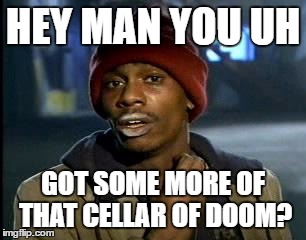 Y'all Got Any More Of That | HEY MAN YOU UH; GOT SOME MORE OF THAT CELLAR OF DOOM? | image tagged in memes,yall got any more of | made w/ Imgflip meme maker