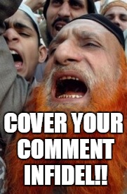 Angry Mutawa | COVER YOUR COMMENT INFIDEL!! | image tagged in angry mutawa | made w/ Imgflip meme maker