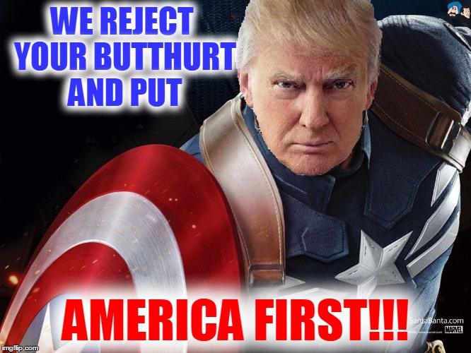 Trump @TheRealCaptainAmerica | WE REJECT YOUR BUTTHURT AND PUT AMERICA FIRST!!! | image tagged in trump therealcaptainamerica | made w/ Imgflip meme maker
