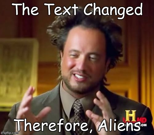 Ancient Aliens Meme | The Text Changed; Therefore, Aliens | image tagged in memes,ancient aliens | made w/ Imgflip meme maker